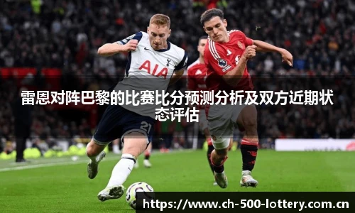 雷恩对阵巴黎的比赛比分预测分析及双方近期状态评估